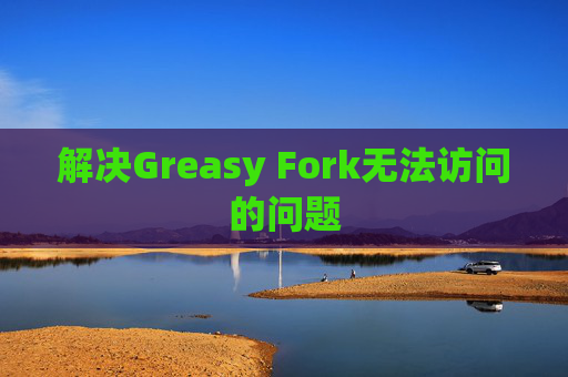 解决Greasy Fork无法访问的问题
