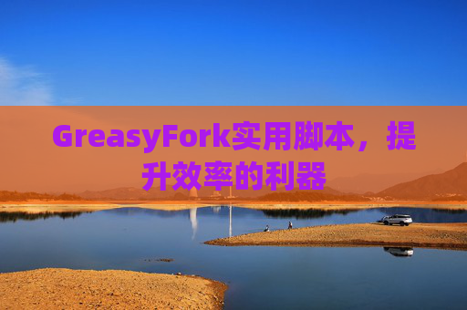 GreasyFork实用脚本，提升效率的利器