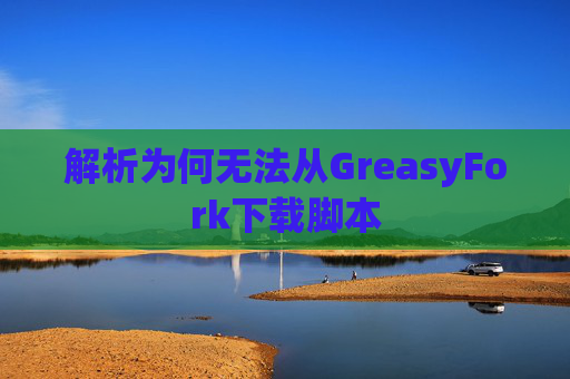 解析为何无法从GreasyFork下载脚本